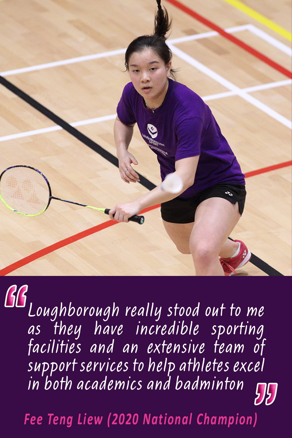 Fee Teng Liew and text: “Loughborough really stood out to me as they have incredible sporting facilities and an extensive team of support services to help athletes excel in both academics and badminton” Fee Teng Liew (2020 National Champion)